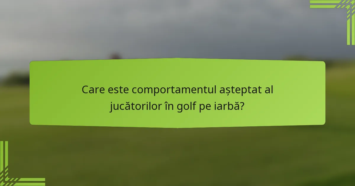 Care este comportamentul așteptat al jucătorilor în golf pe iarbă?