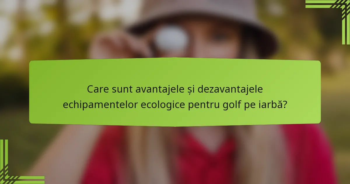 Care sunt avantajele și dezavantajele echipamentelor ecologice pentru golf pe iarbă?