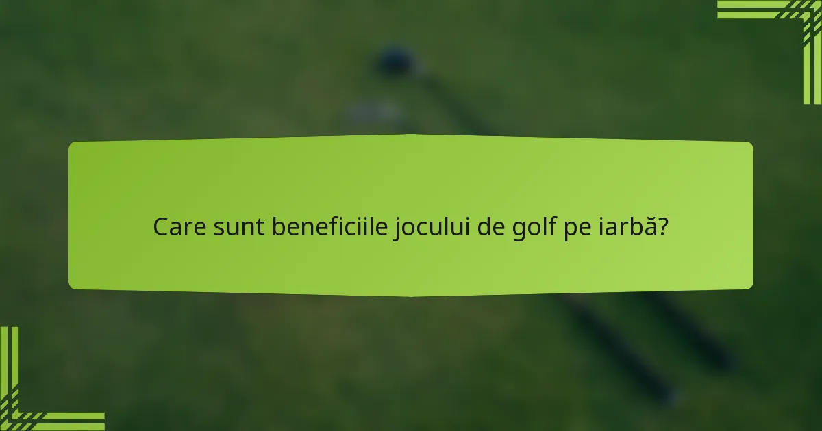 Care sunt beneficiile jocului de golf pe iarbă?