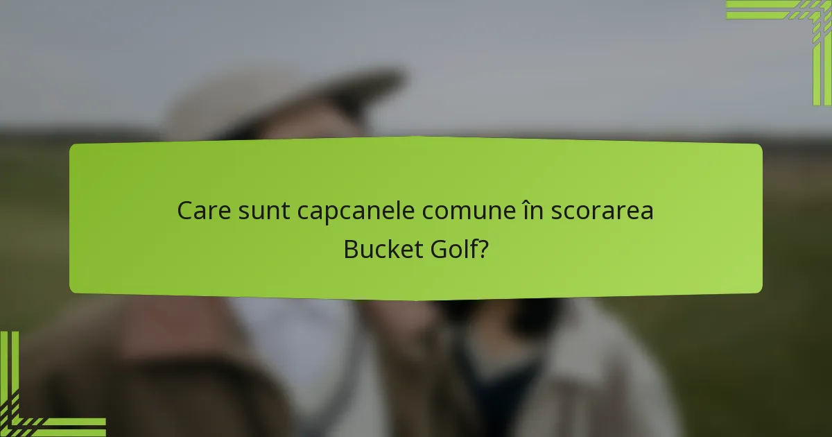 Care sunt capcanele comune în scorarea Bucket Golf?
