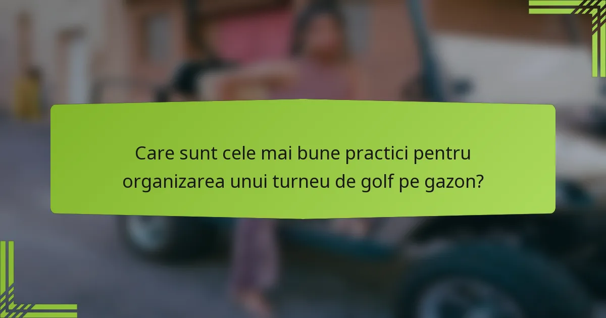 Care sunt cele mai bune practici pentru organizarea unui turneu de golf pe gazon?