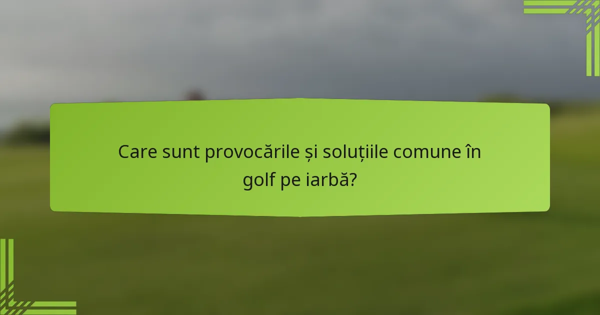 Care sunt provocările și soluțiile comune în golf pe iarbă?