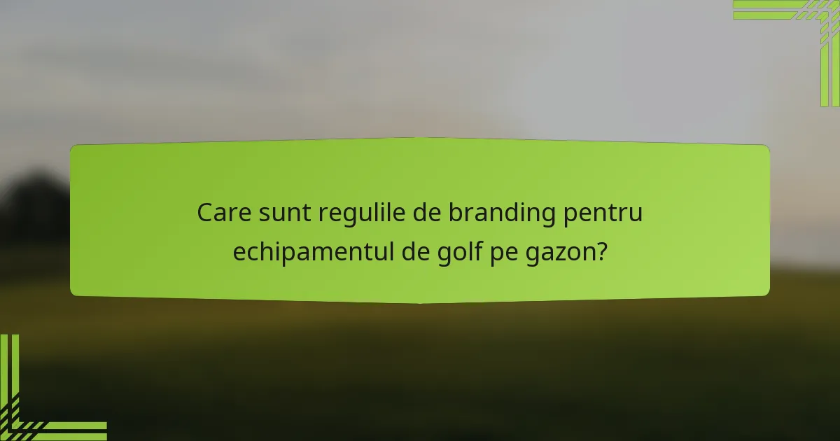 Care sunt regulile de branding pentru echipamentul de golf pe gazon?