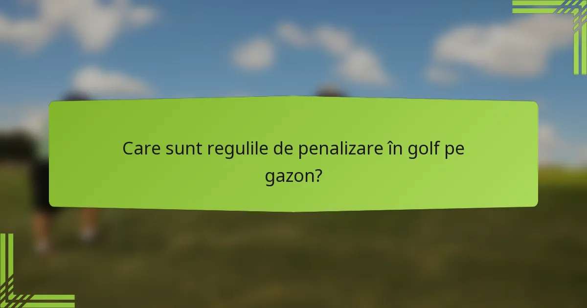 Care sunt regulile de penalizare în golf pe gazon?