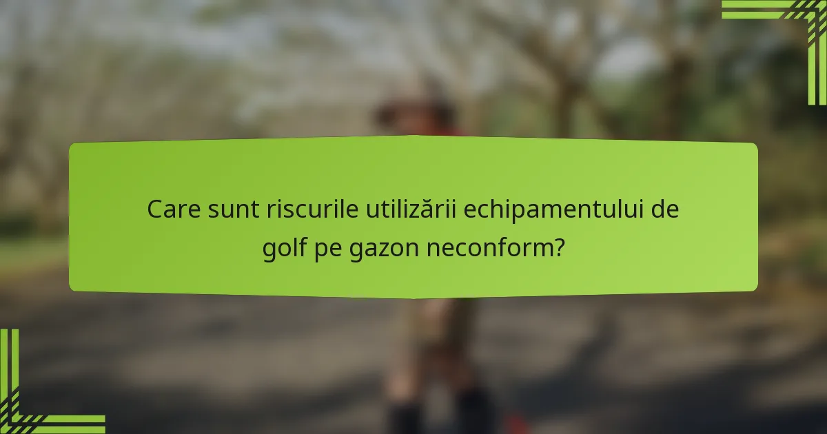 Care sunt riscurile utilizării echipamentului de golf pe gazon neconform?