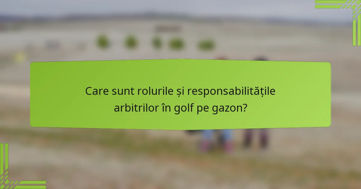 Care sunt rolurile și responsabilitățile arbitrilor în golf pe gazon?