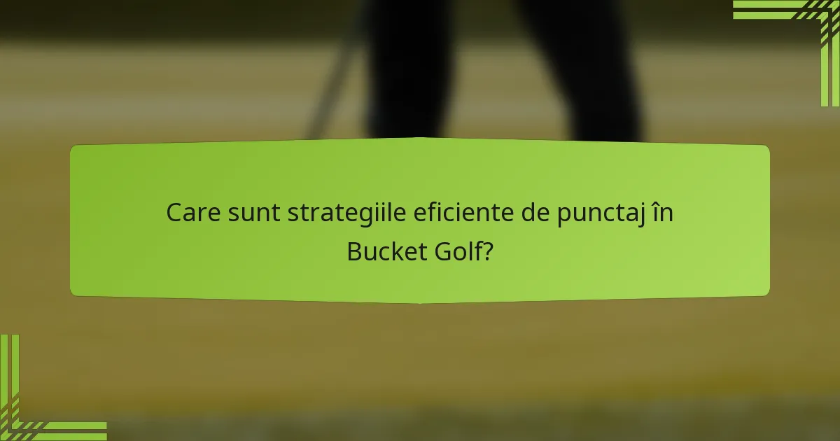Care sunt strategiile eficiente de punctaj în Bucket Golf?