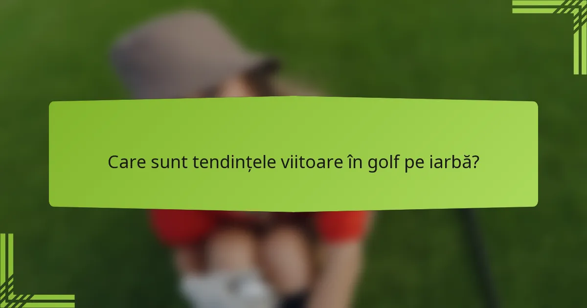 Care sunt tendințele viitoare în golf pe iarbă?