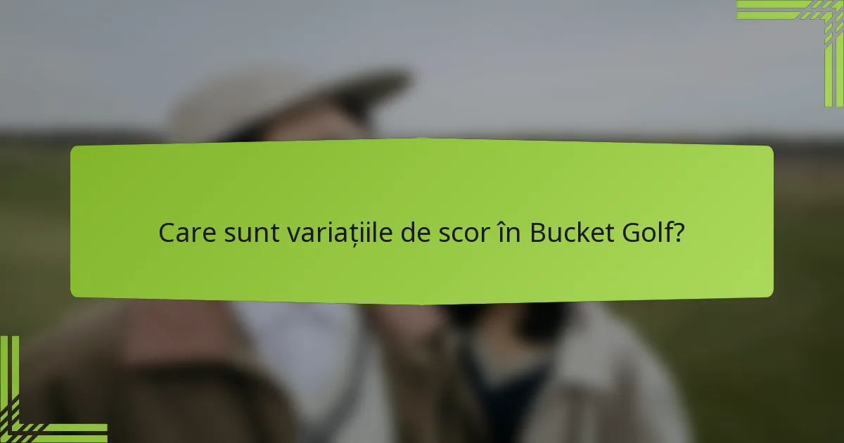 Care sunt variațiile de scor în Bucket Golf?