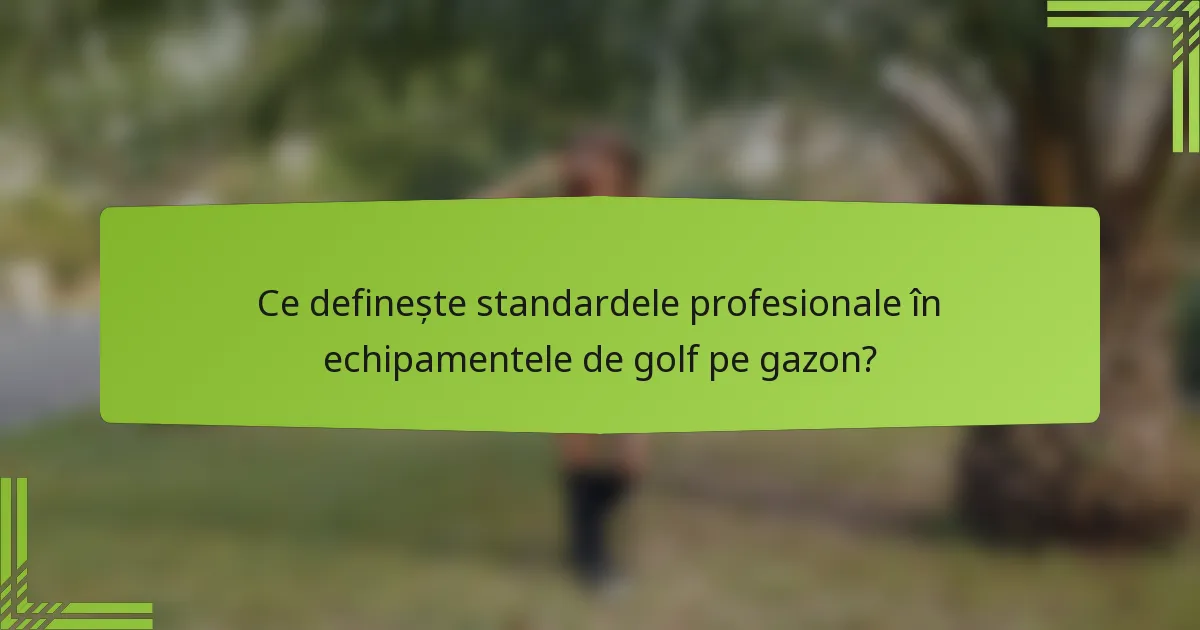 Ce definește standardele profesionale în echipamentele de golf pe gazon?
