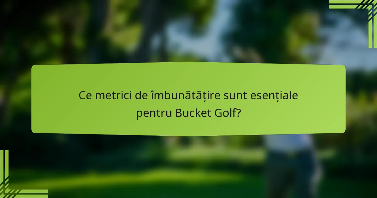 Ce metrici de îmbunătățire sunt esențiale pentru Bucket Golf?