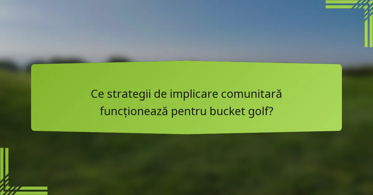 Ce strategii de implicare comunitară funcționează pentru bucket golf?