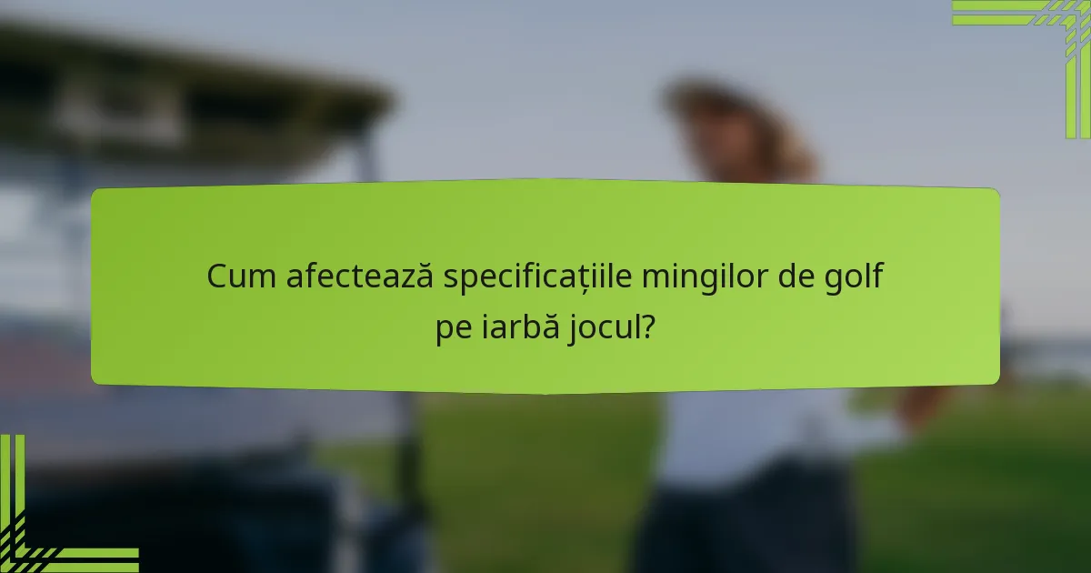 Cum afectează specificațiile mingilor de golf pe iarbă jocul?