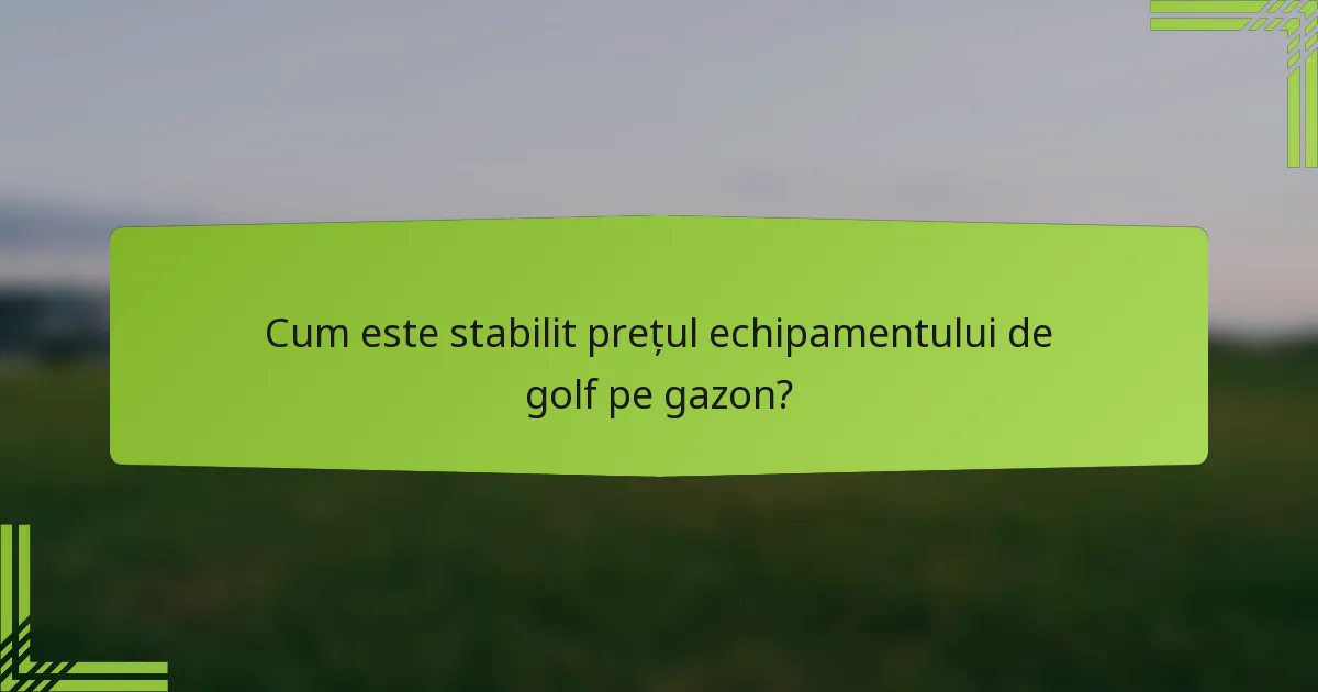 Cum este stabilit prețul echipamentului de golf pe gazon?