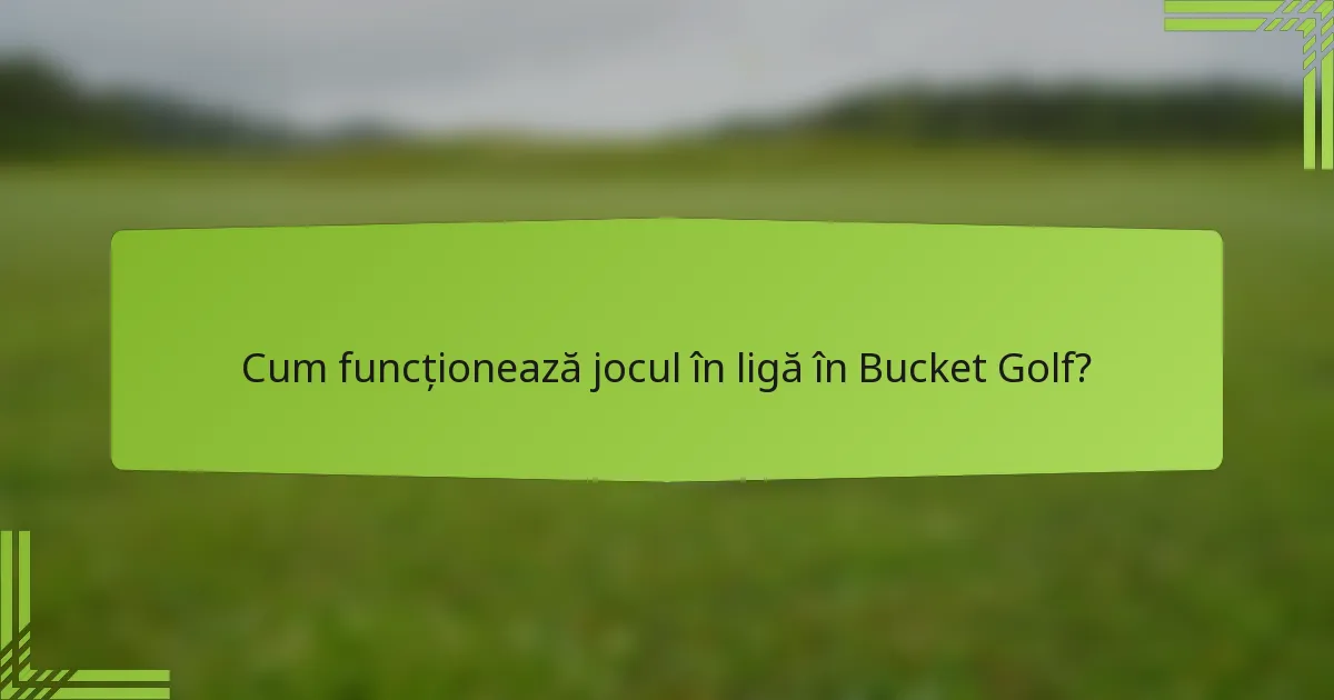 Cum funcționează jocul în ligă în Bucket Golf?