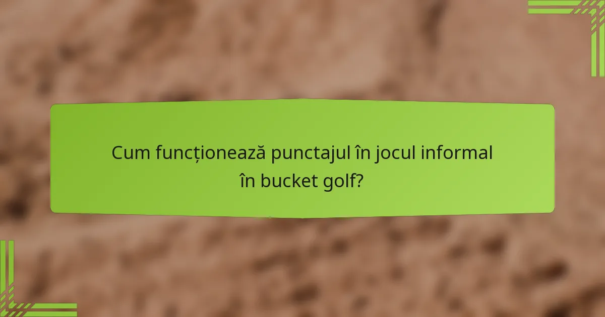 Cum funcționează punctajul în jocul informal în bucket golf?