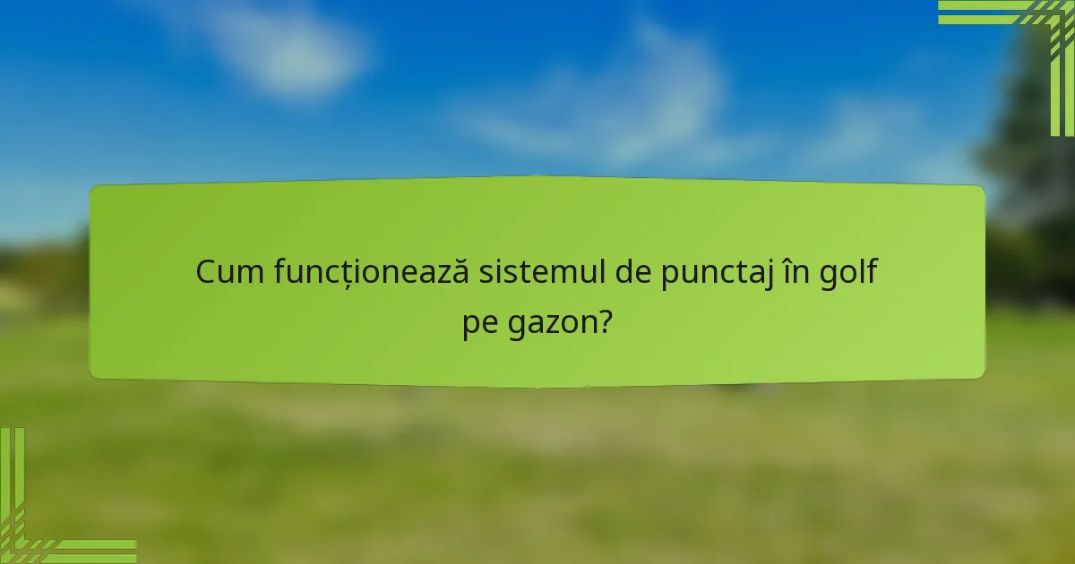 Cum funcționează sistemul de punctaj în golf pe gazon?