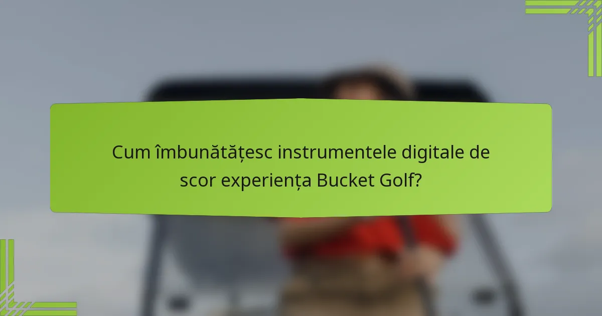 Cum îmbunătățesc instrumentele digitale de scor experiența Bucket Golf?