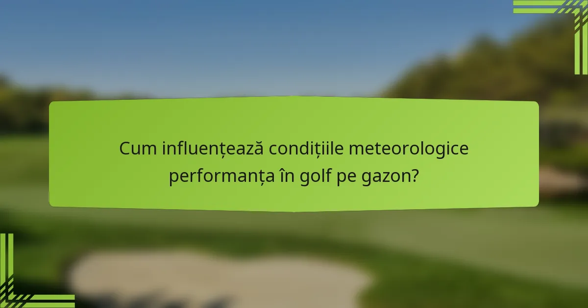 Cum influențează condițiile meteorologice performanța în golf pe gazon?