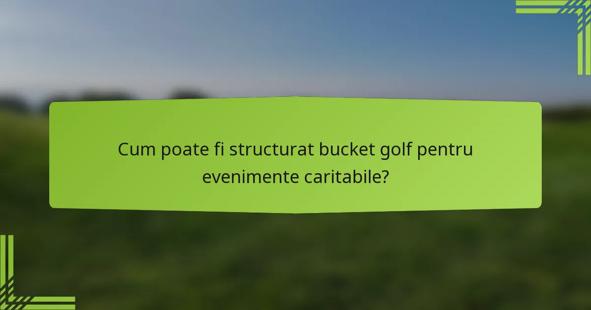 Cum poate fi structurat bucket golf pentru evenimente caritabile?