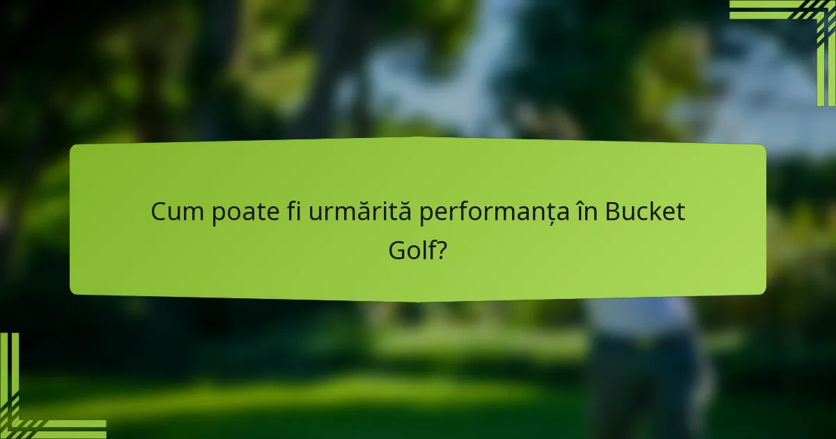 Cum poate fi urmărită performanța în Bucket Golf?