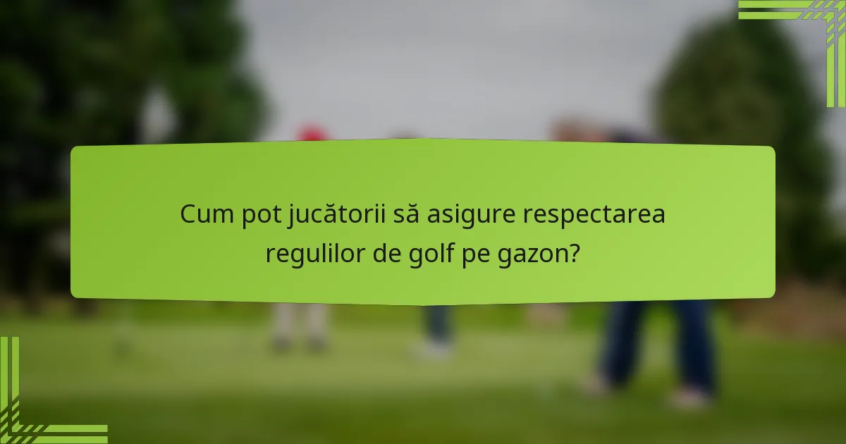 Cum pot jucătorii să asigure respectarea regulilor de golf pe gazon?