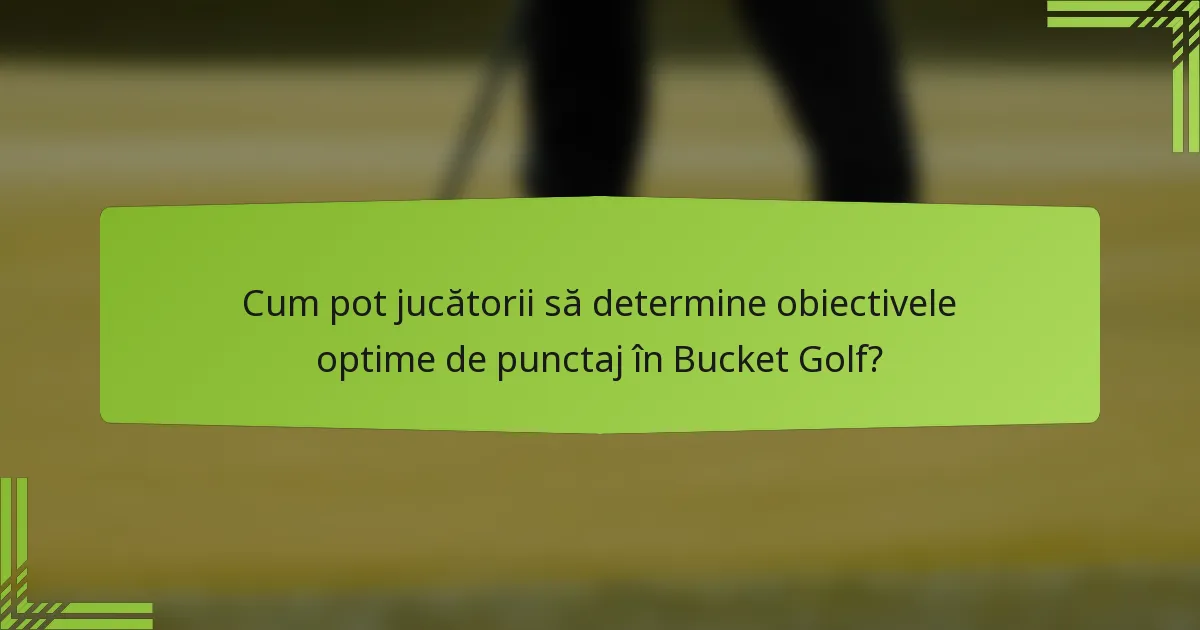 Cum pot jucătorii să determine obiectivele optime de punctaj în Bucket Golf?