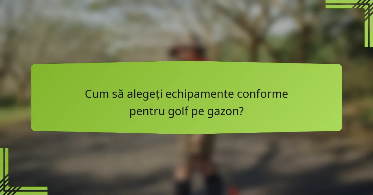 Cum să alegeți echipamente conforme pentru golf pe gazon?