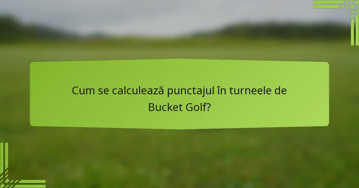 Cum se calculează punctajul în turneele de Bucket Golf?
