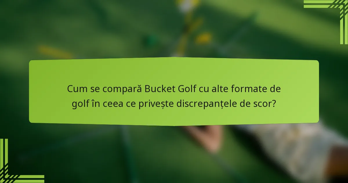 Cum se compară Bucket Golf cu alte formate de golf în ceea ce privește discrepanțele de scor?