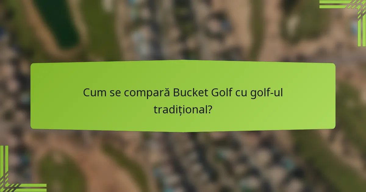 Cum se compară Bucket Golf cu golf-ul tradițional?