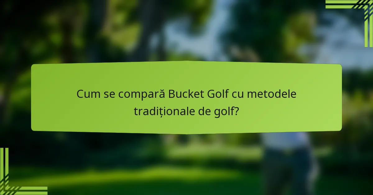 Cum se compară Bucket Golf cu metodele tradiționale de golf?