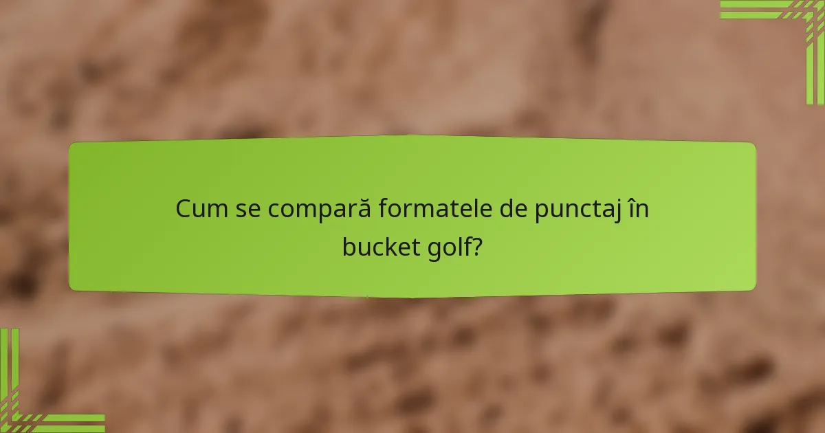 Cum se compară formatele de punctaj în bucket golf?