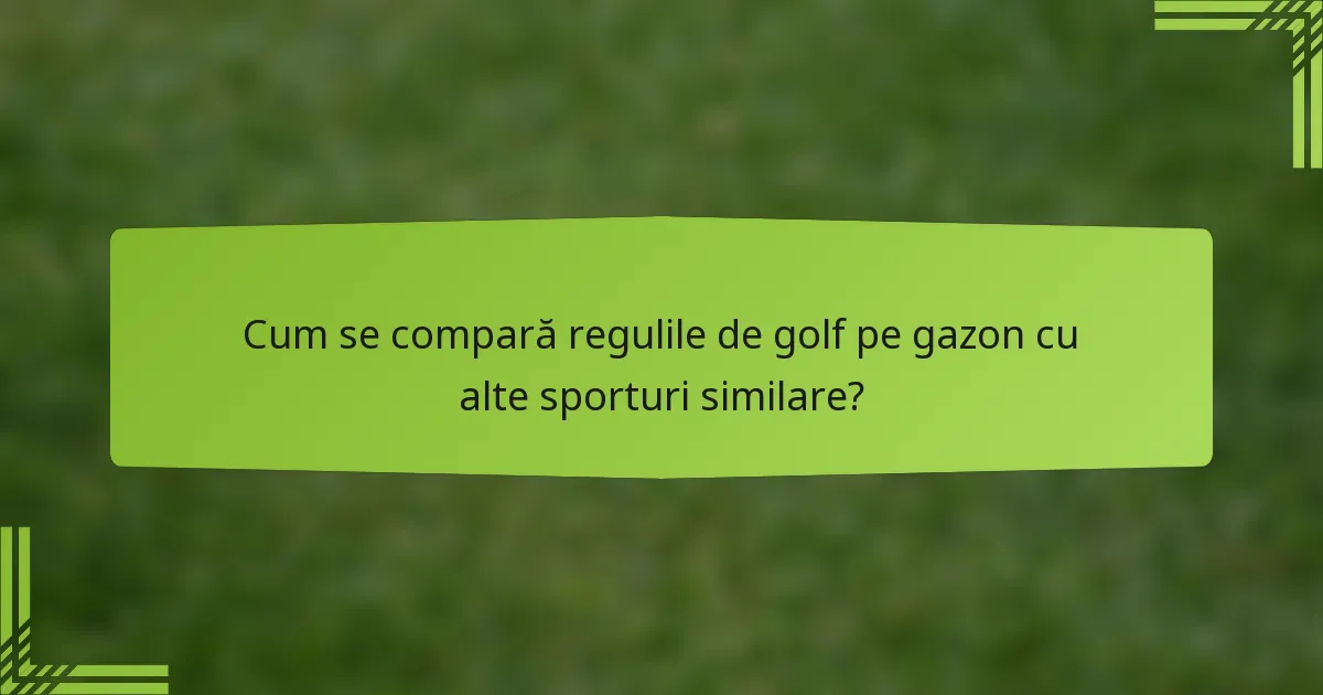 Cum se compară regulile de golf pe gazon cu alte sporturi similare?