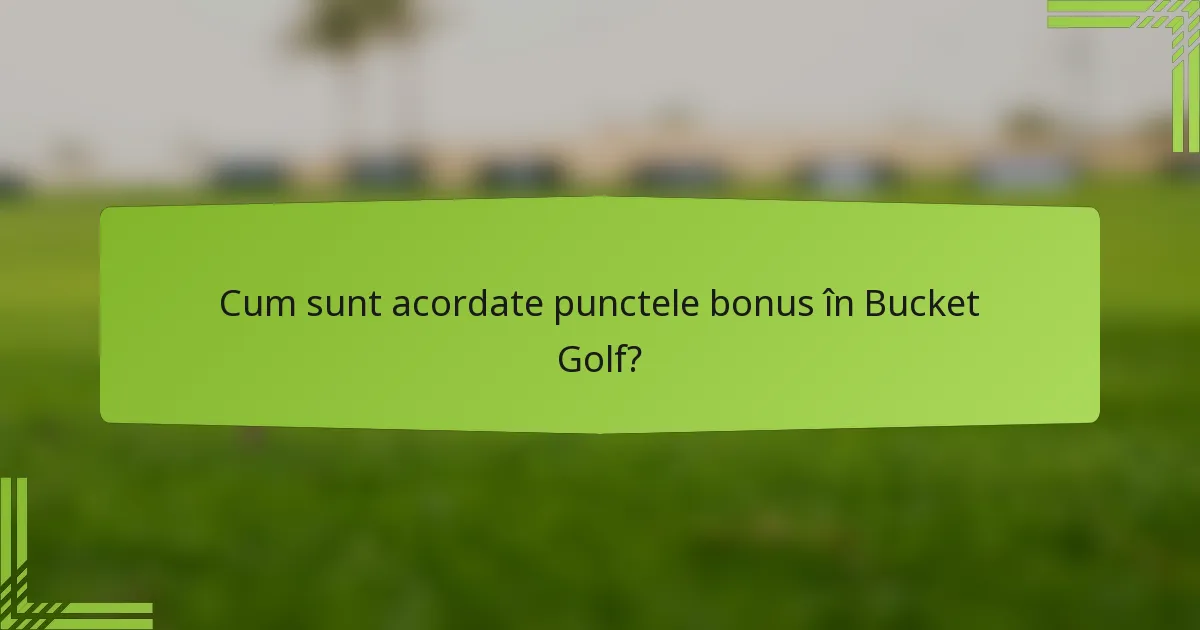 Cum sunt acordate punctele bonus în Bucket Golf?