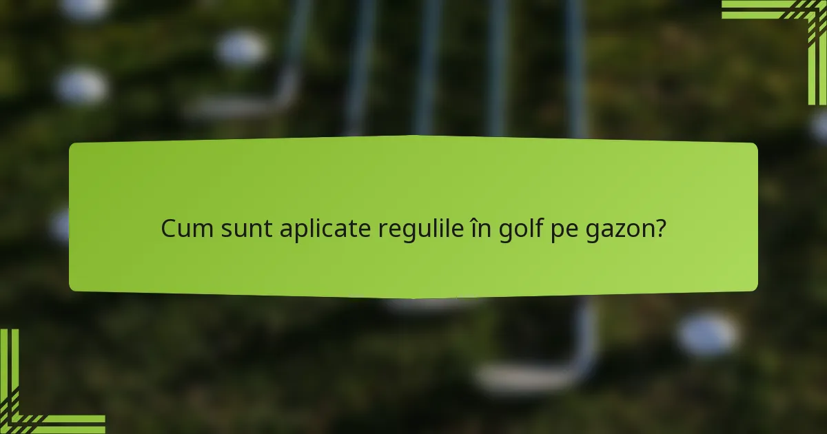 Cum sunt aplicate regulile în golf pe gazon?